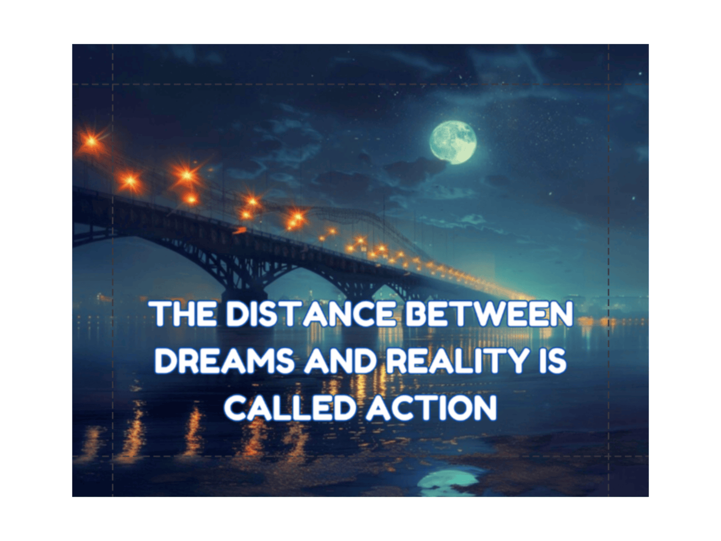 The Distance Between Dreams and Reality Is Called Action