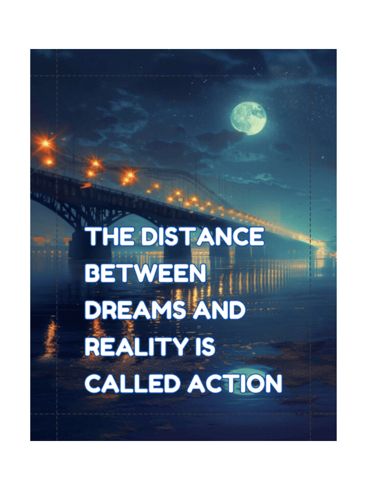 The Distance Between Dreams and Reality Is Called Action