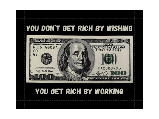 You Don't Get Rich by Wishing You Get Rich by Working